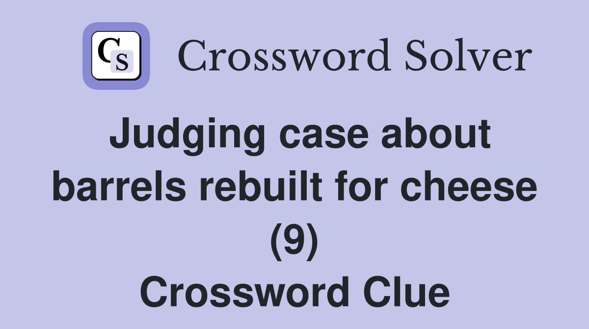 Judging case about barrels rebuilt for cheese (9) Crossword Clue